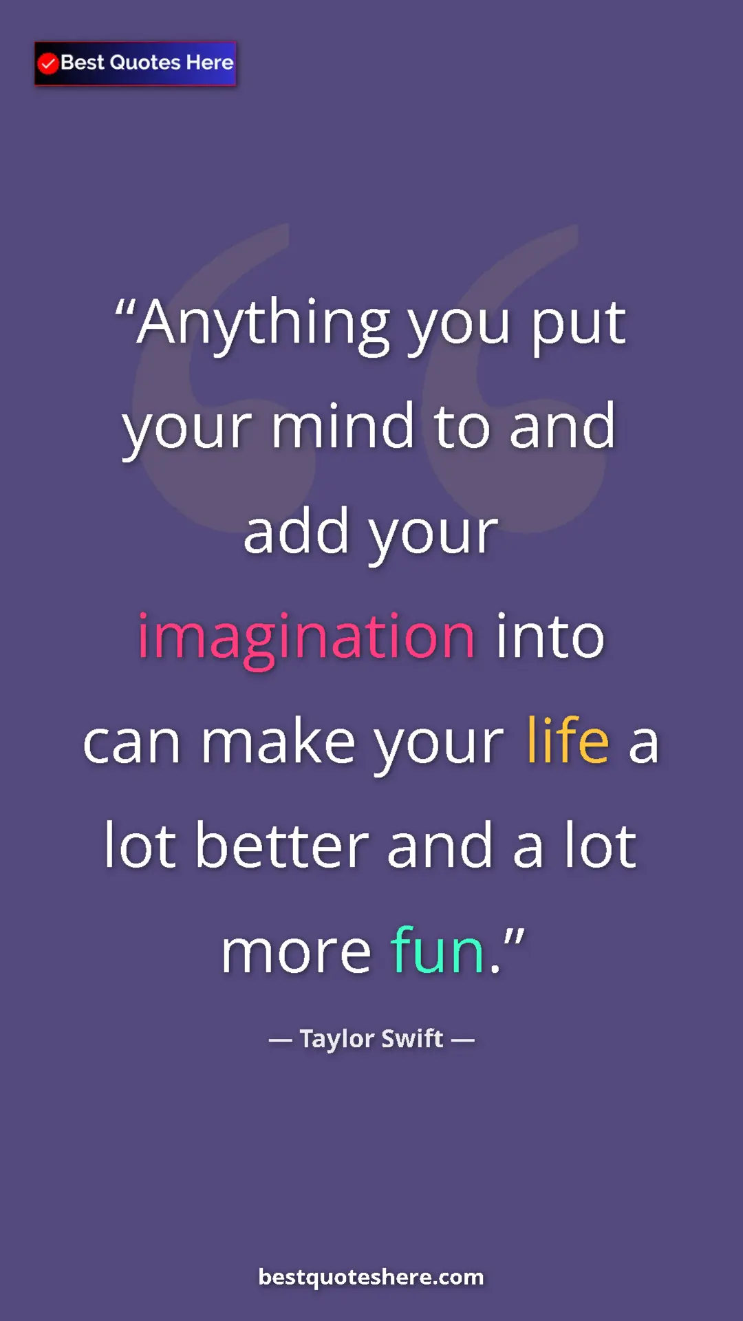 Pinterest quote poster by Taylor Swift: "Anything you put your mind to and add your imagination into..."