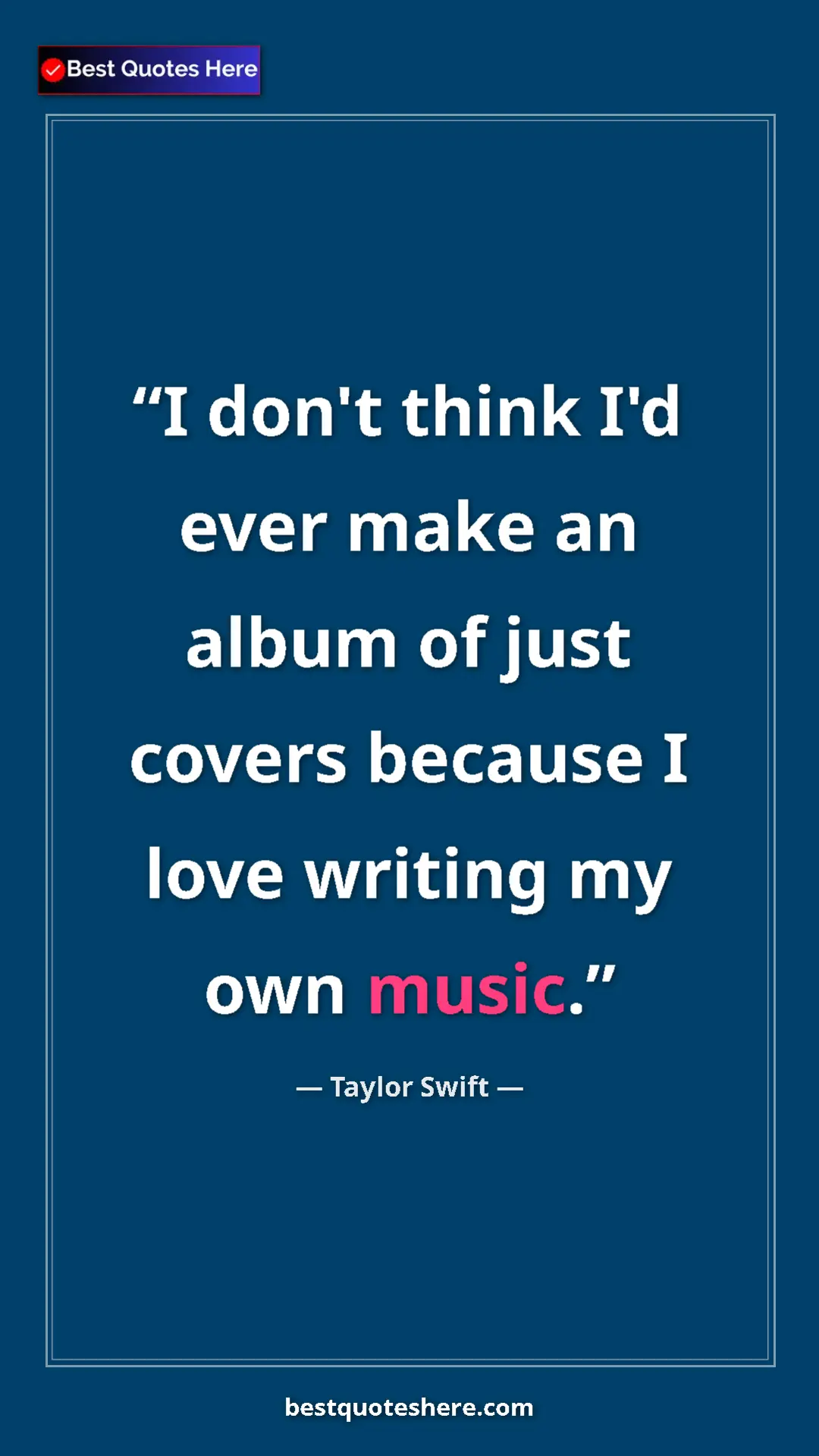 Pinterest quote poster by Taylor Swift: "I don't think I'd ever make an album of just covers because "