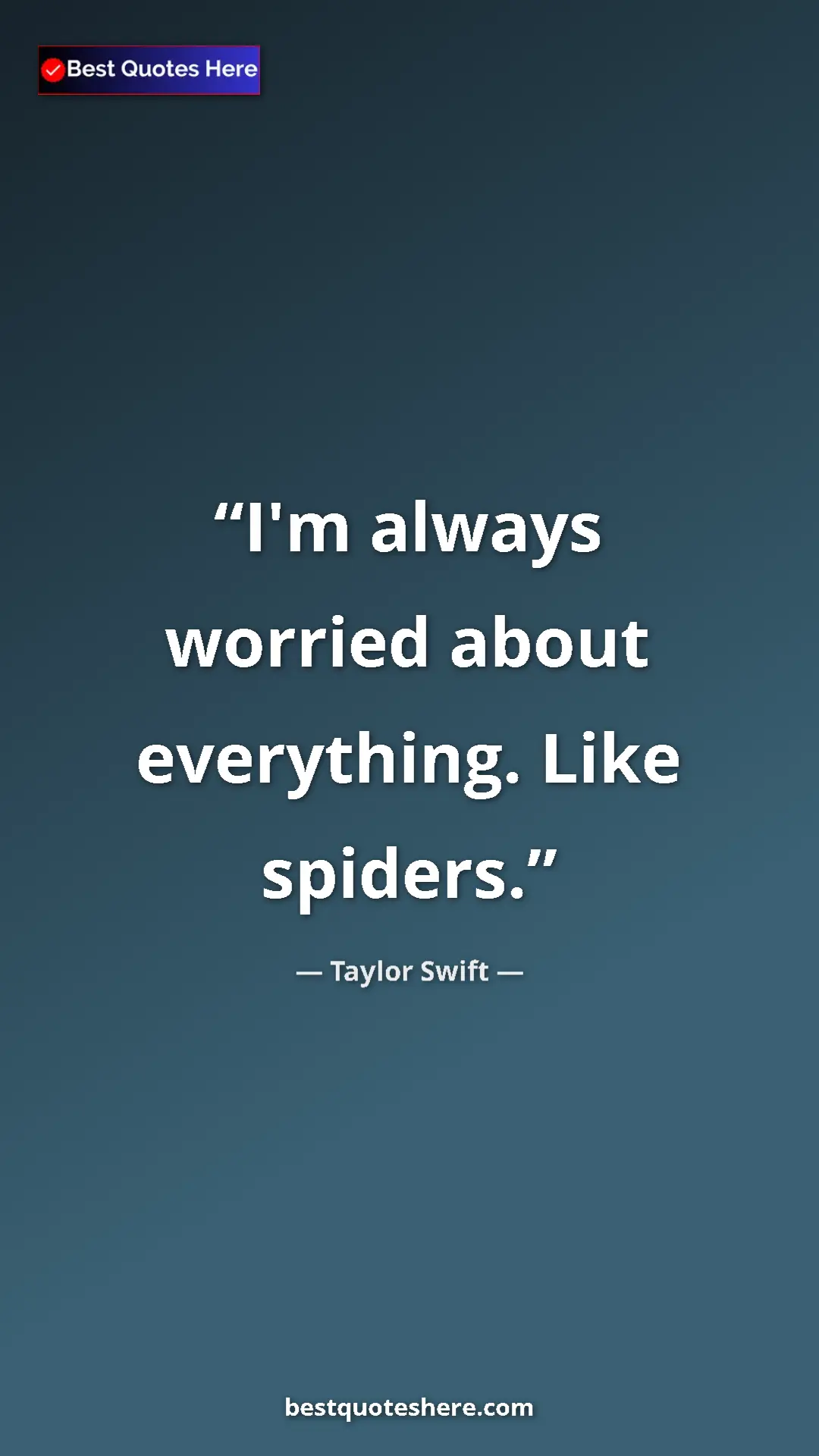 Pinterest quote poster by Taylor Swift: "I'm always worried about everything. Like spiders."
