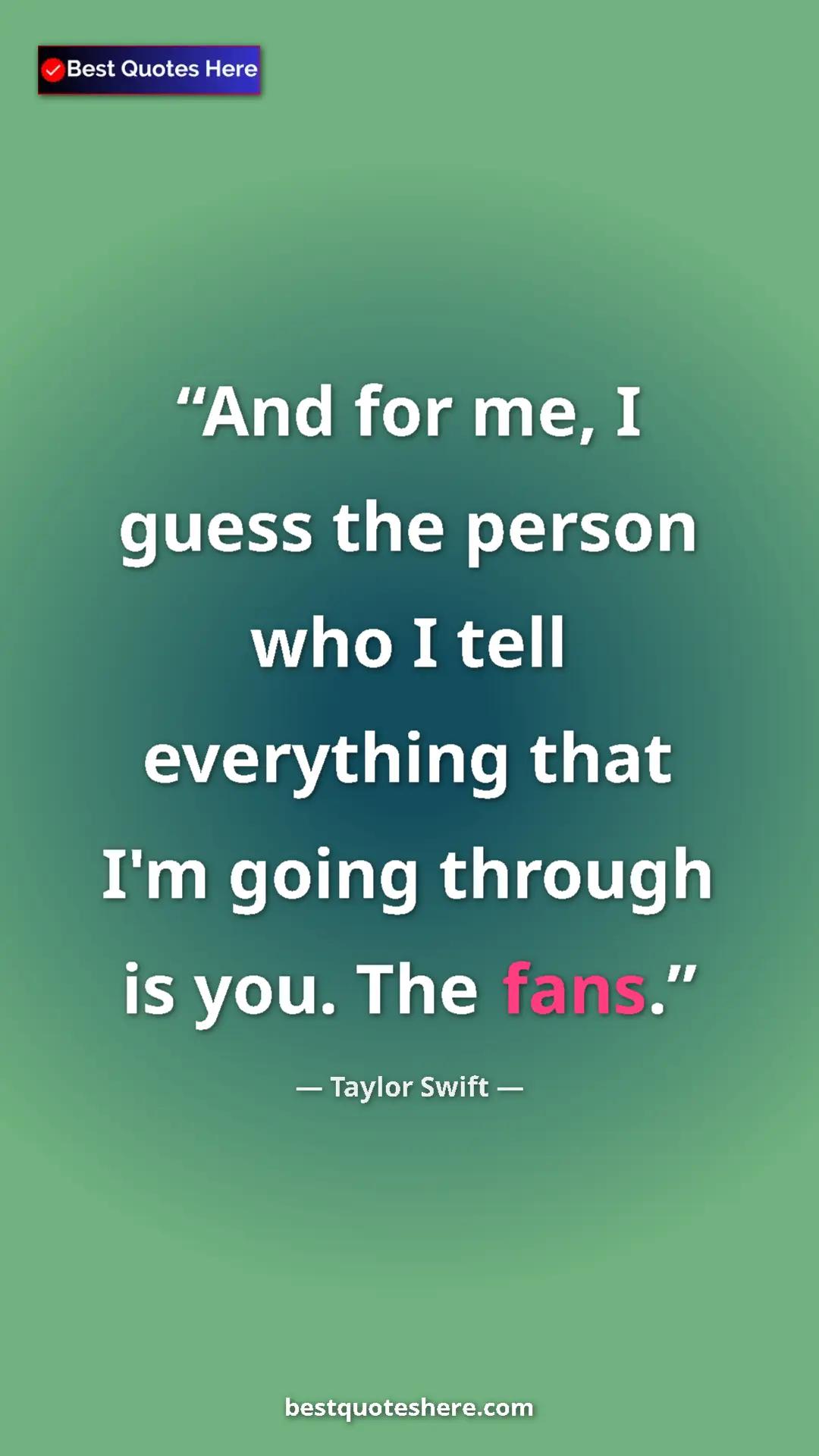 Pinterest quote poster by Taylor Swift: "And for me, I guess the person who I tell everything that I'"