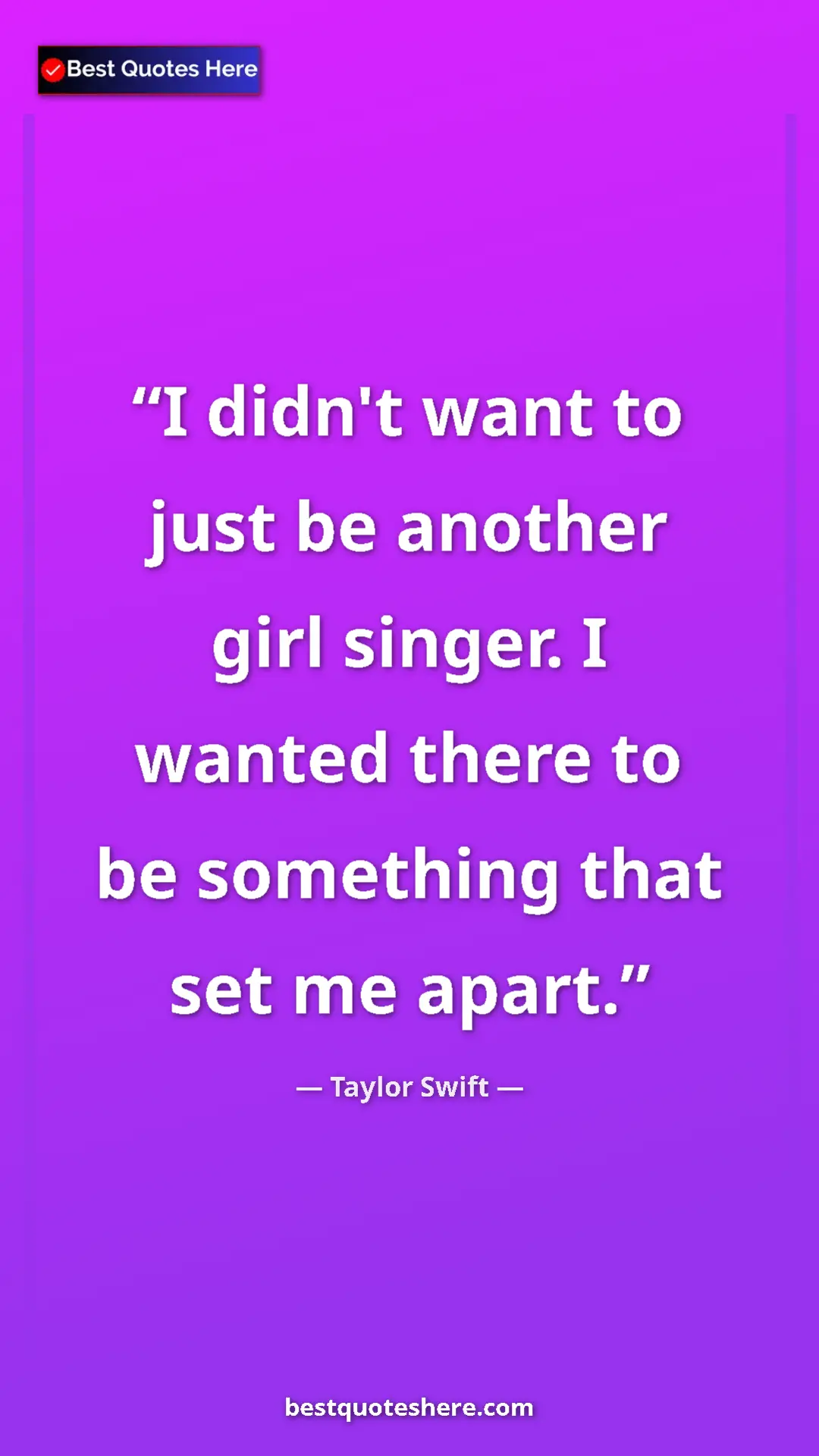 Pinterest quote poster by Taylor Swift: "I didn't want to just be another girl singer. I wanted..."