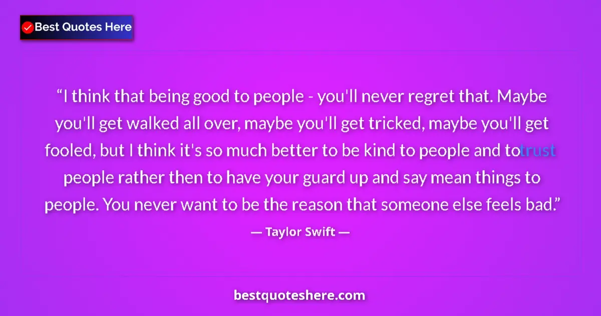 Quote by Taylor Swift: I think that being good to people - you'll never r