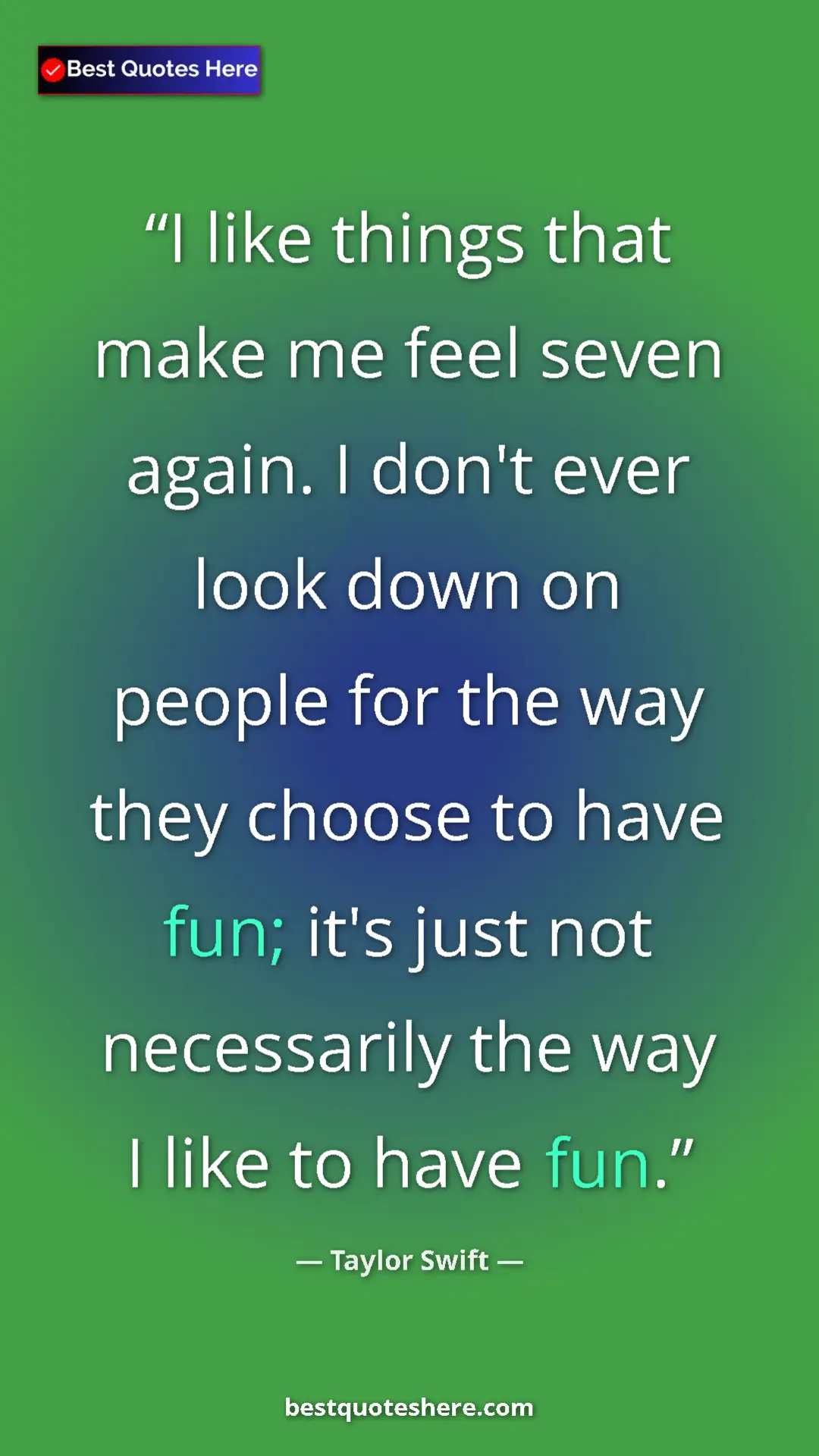 Pinterest quote poster by Taylor Swift: "I like things that make me feel seven again. I don't ever..."