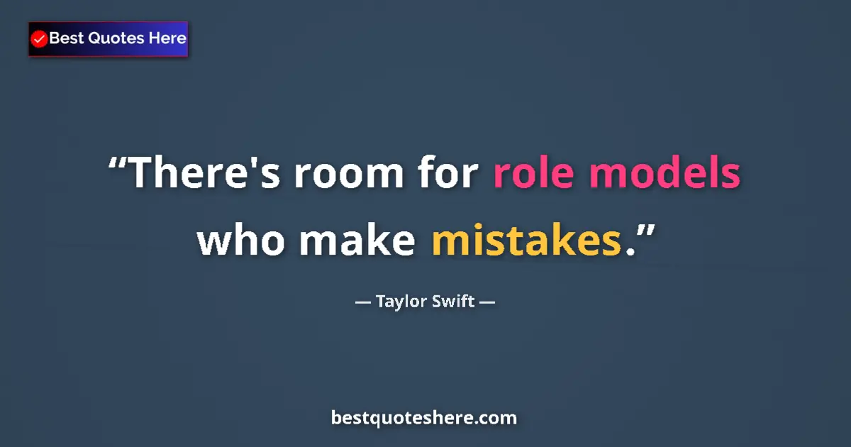 Quote by Taylor Swift: There's room for role models who make mistakes....