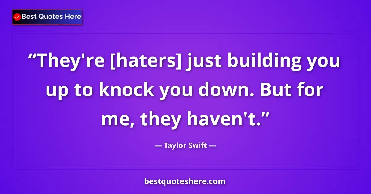 Quote by Taylor Swift: They're [haters] just building you up to knock you down. But for me, they haven't....