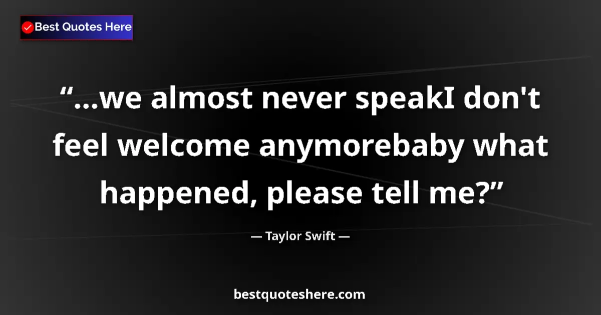 Quote by Taylor Swift: ...we almost never speakI don't feel welcome anymo