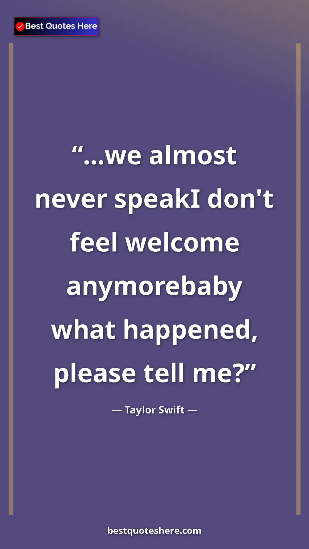 Pinterest quote poster by Taylor Swift: "...we almost never speakI don't feel welcome anymorebaby..."
