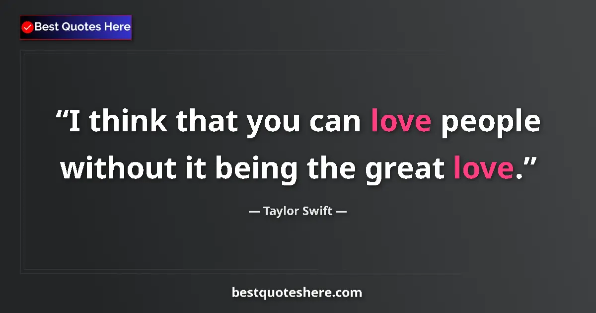 Quote by Taylor Swift: I think that you can love people without it being