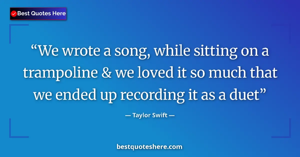 Quote by Taylor Swift: We wrote a song, while sitting on a trampoline & w