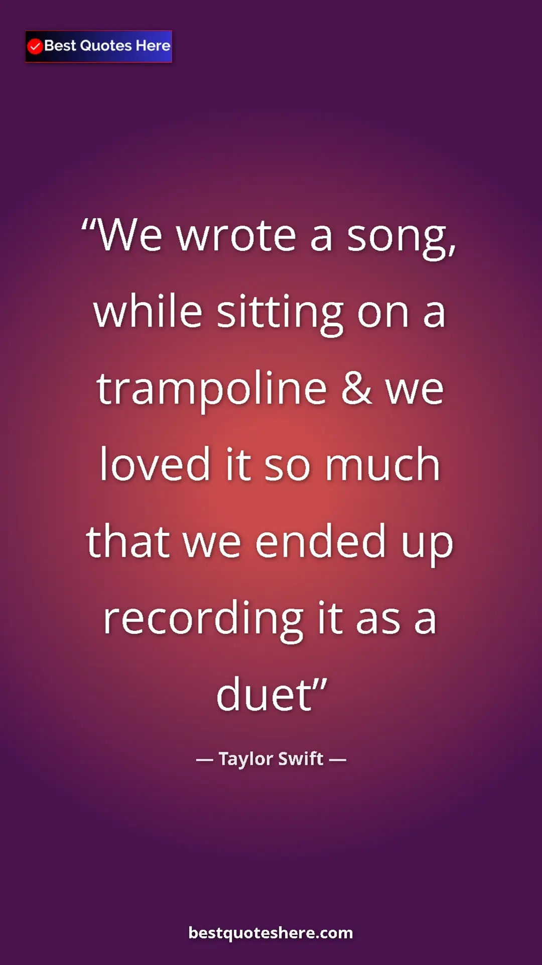 Pinterest quote poster by Taylor Swift: "We wrote a song, while sitting on a trampoline & we loved..."