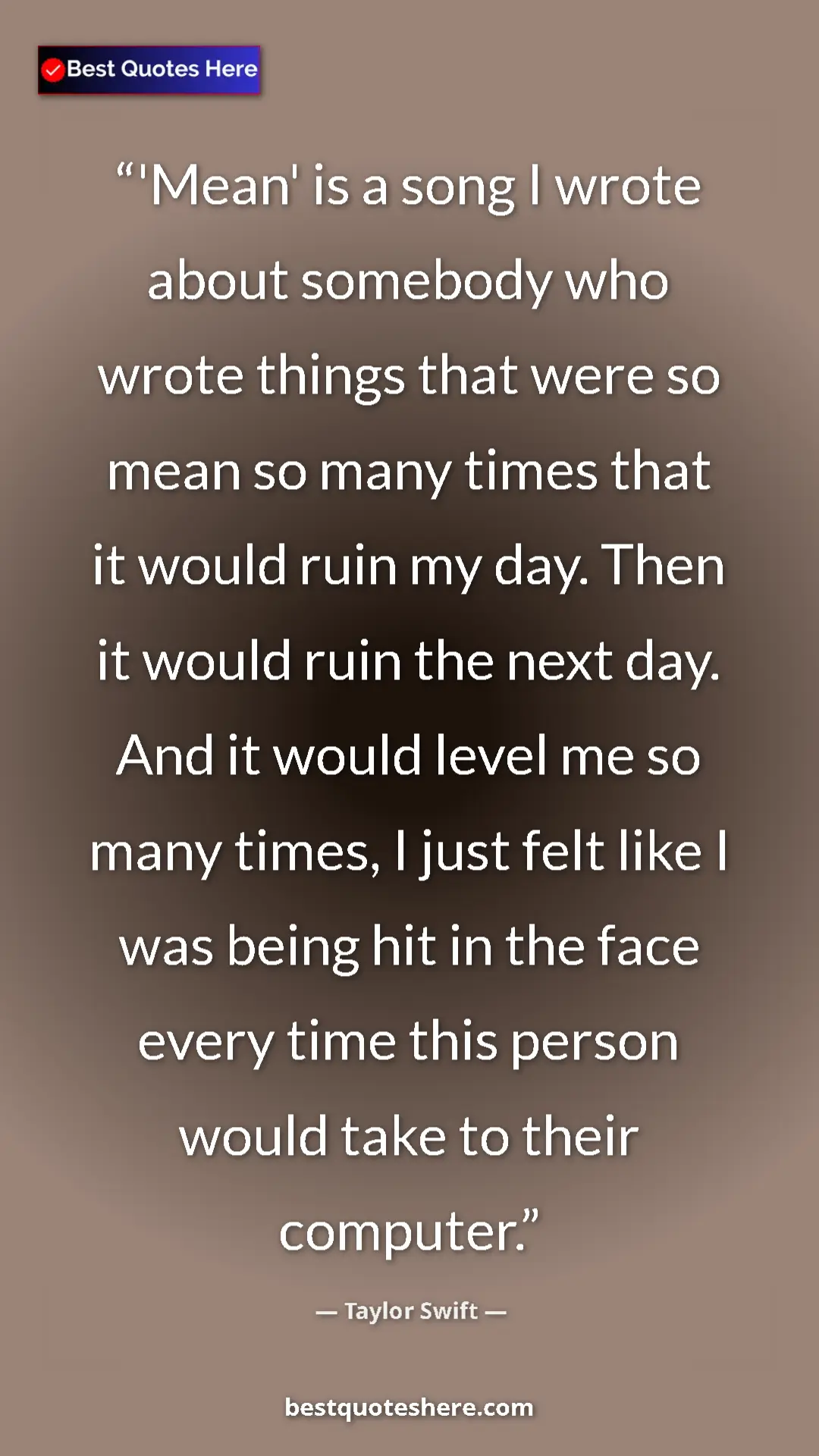 Taylor Swift Quote Card: "'Mean' is a song I wrote about somebody who wrote things..." Pinterest quote poster by Taylor Swift: "'Mean' is a song I wrote about somebody who wrote things..."