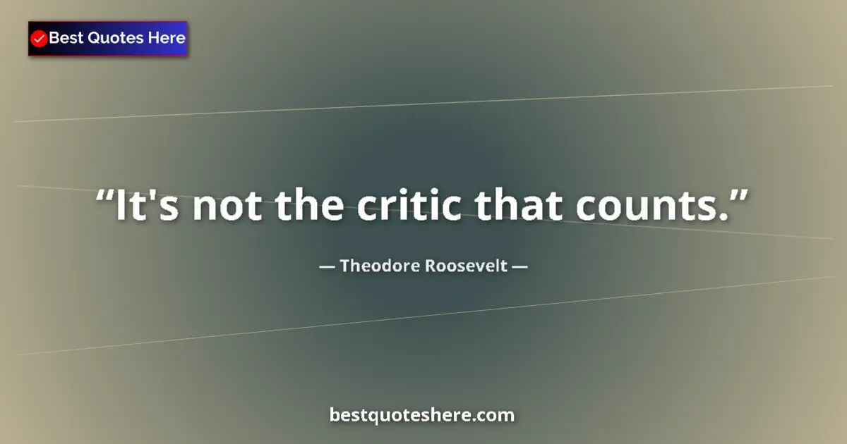 Image for the quote by Theodore Roosevelt: It's not the critic that counts....