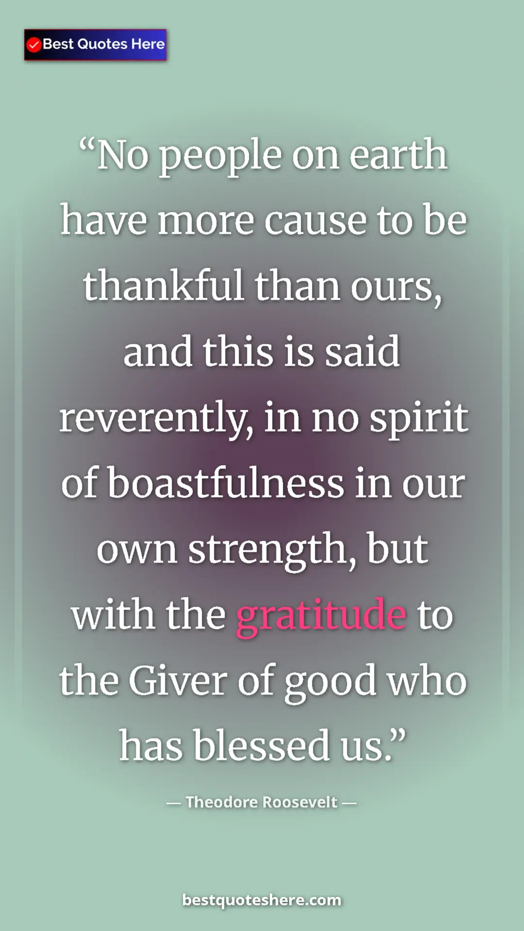 Theodore Roosevelt Quote Card: "No people on earth have more cause to be thankful than..." Pinterest quote poster by Theodore Roosevelt: "No people on earth have more cause to be thankful than..."