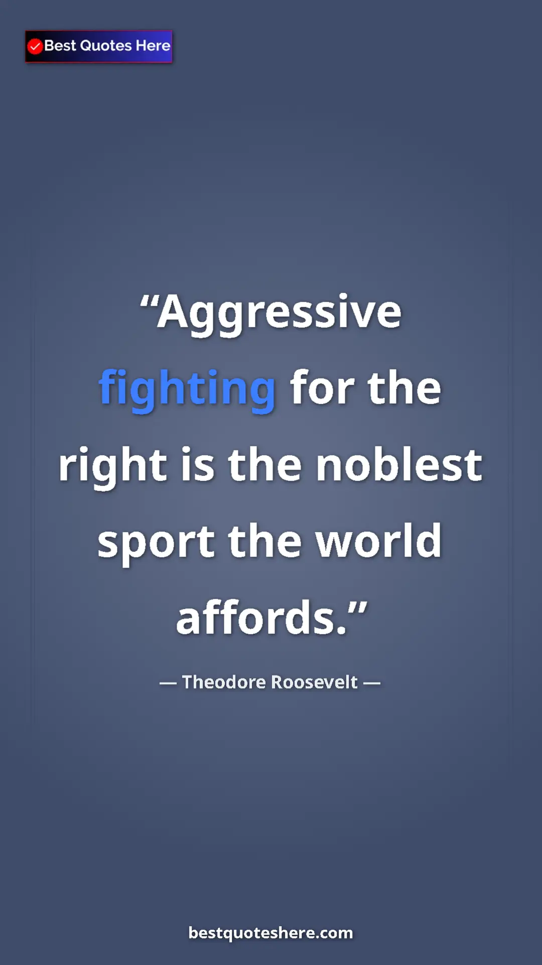 Theodore Roosevelt Quote Card: "Aggressive fighting for the right is the noblest sport the..." Pinterest quote poster by Theodore Roosevelt: "Aggressive fighting for the right is the noblest sport the..."