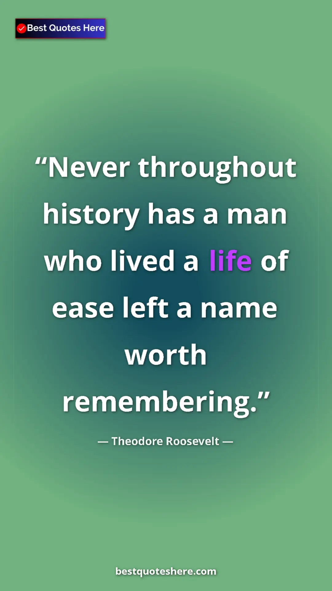 Theodore Roosevelt Quote Card: "Never throughout history has a man who lived a life of ease..." Pinterest quote poster by Theodore Roosevelt: "Never throughout history has a man who lived a life of ease..."