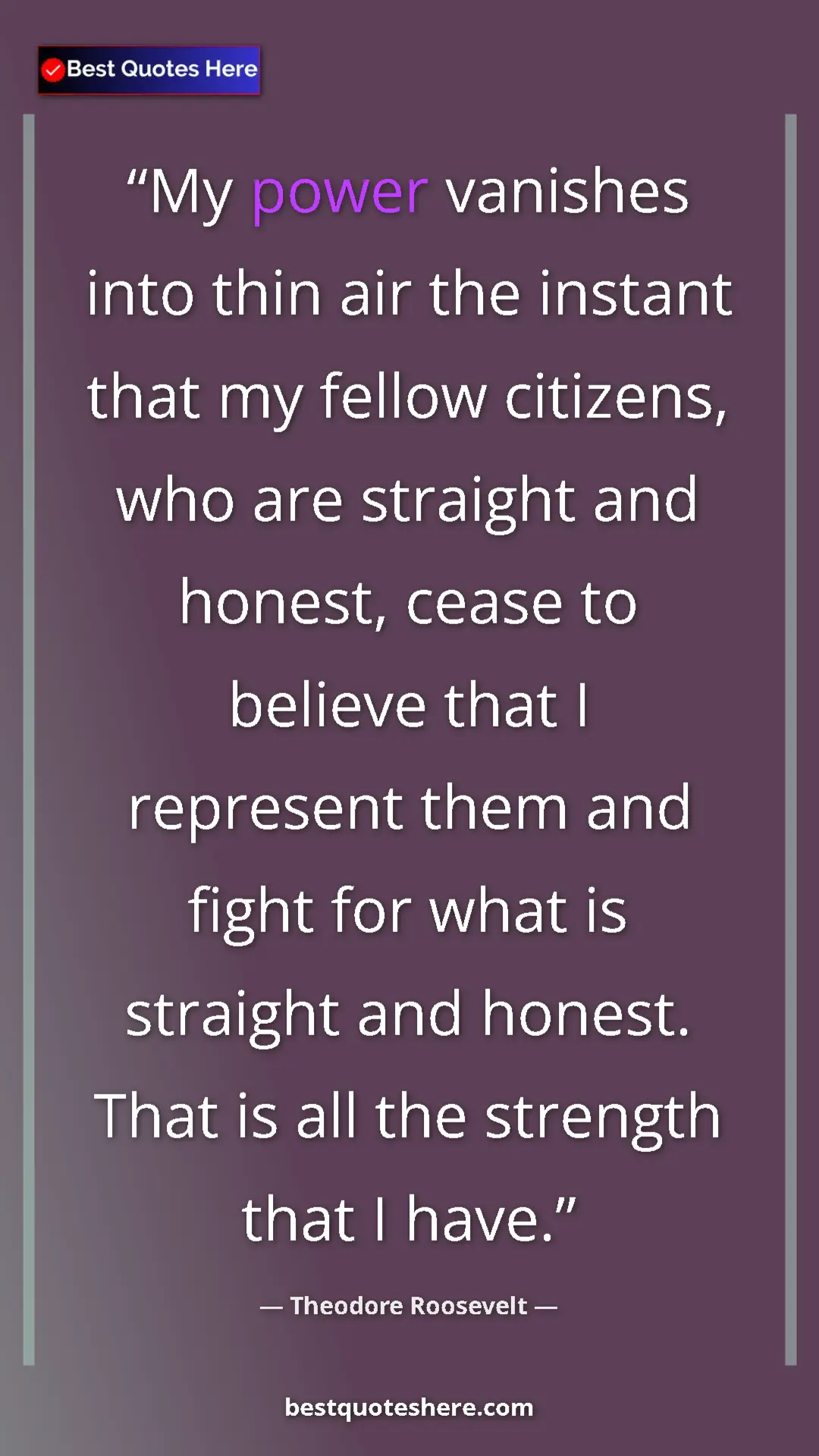 Pinterest quote poster by Theodore Roosevelt: "My power vanishes into thin air the instant that my fellow..."