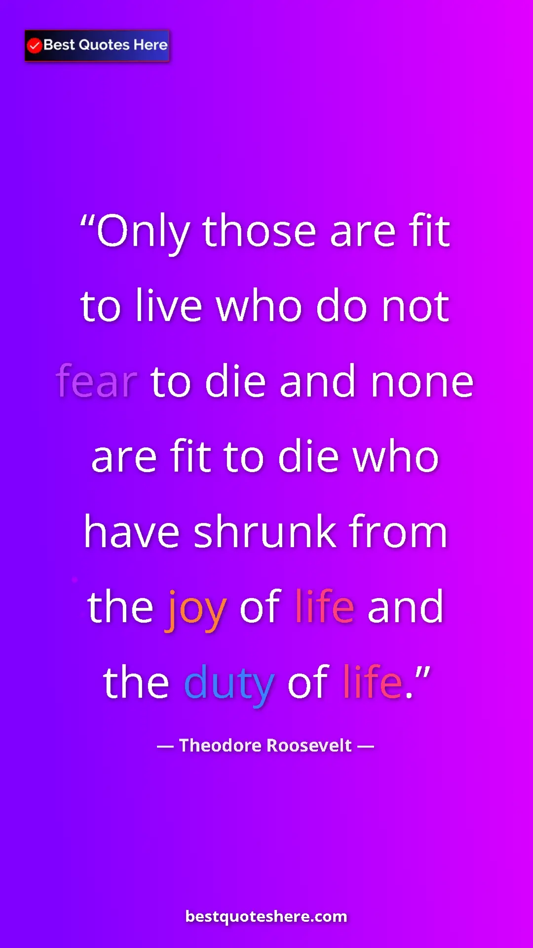 Theodore Roosevelt Quote Card: "Only those are fit to live who do not fear to die and none..." Pinterest quote poster by Theodore Roosevelt: "Only those are fit to live who do not fear to die and none..."