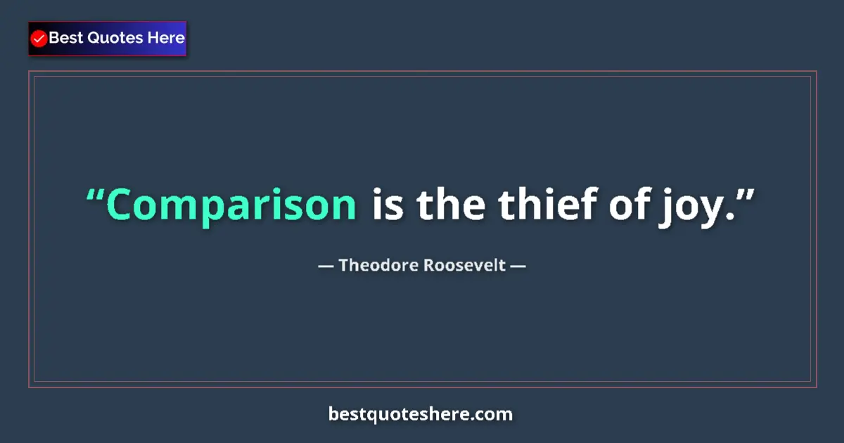 Quote by Theodore Roosevelt: Comparison is the thief of joy....