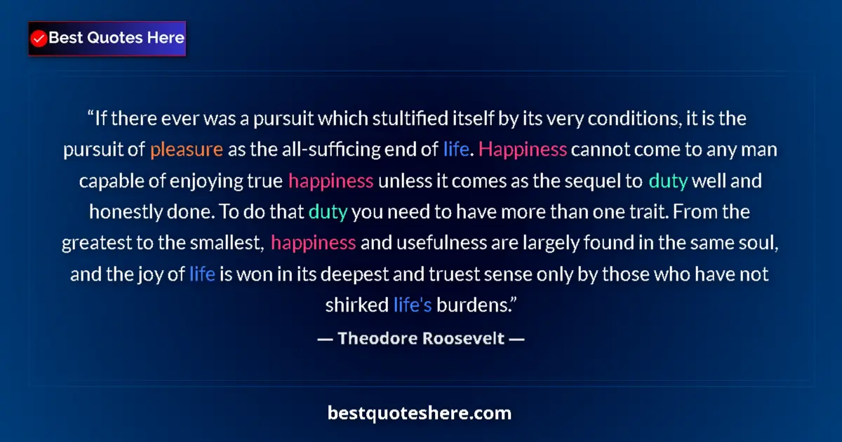 Quote by Theodore Roosevelt: If there ever was a pursuit which stultified itself by its very conditions, it is the pursuit of ple...