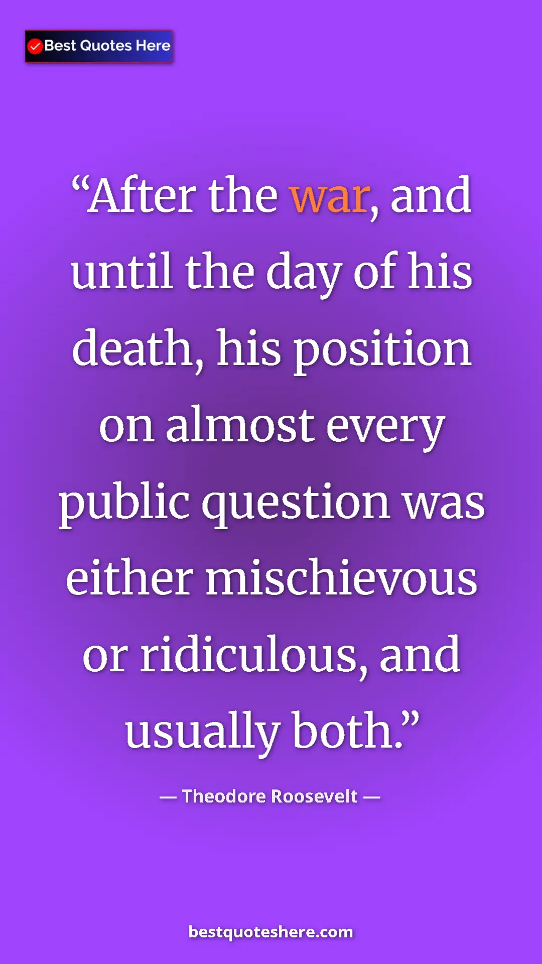 Theodore Roosevelt Quote Card: "After the war, and until the day of his death, his position..." Pinterest quote poster by Theodore Roosevelt: "After the war, and until the day of his death, his position..."