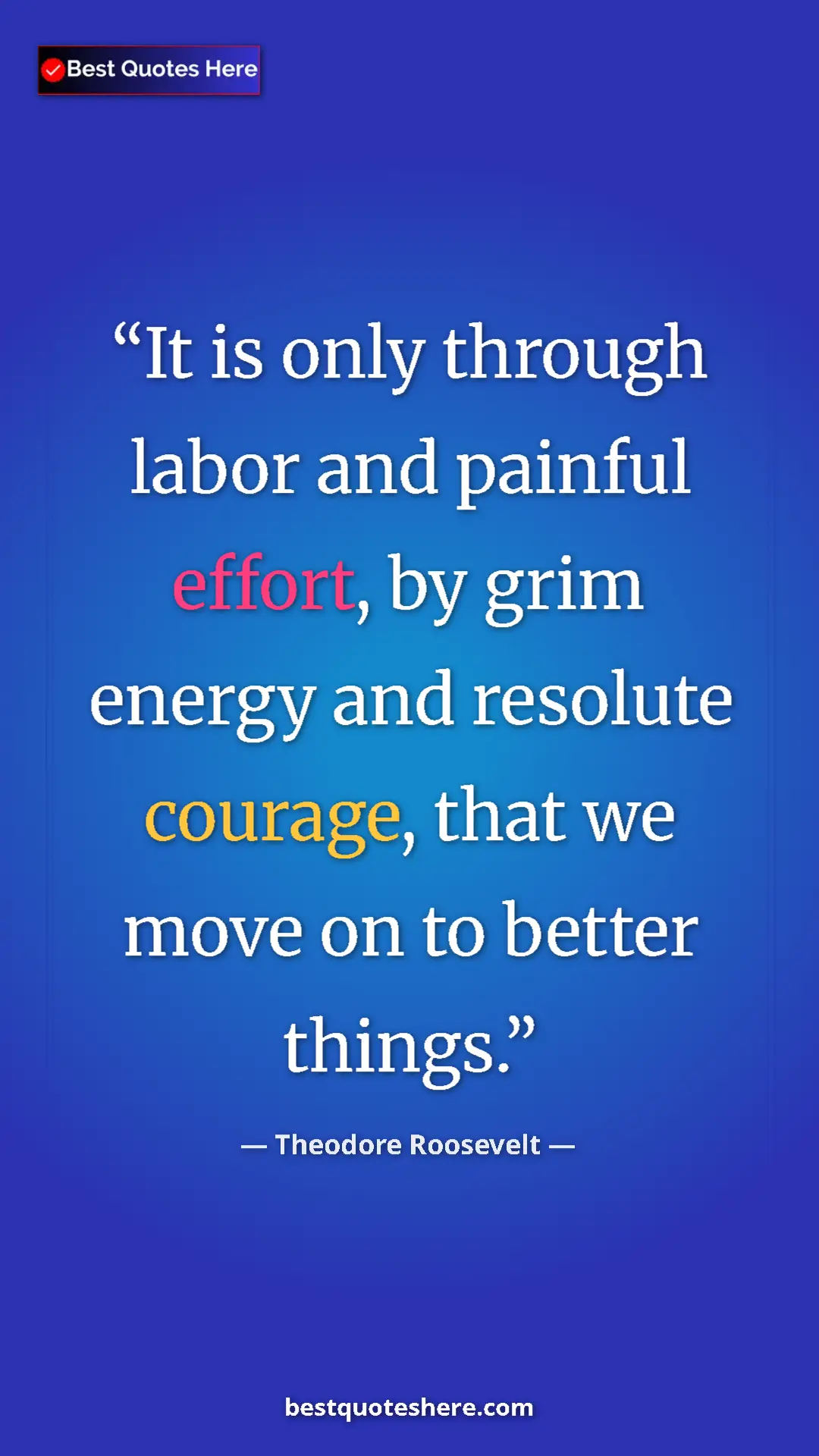 Theodore Roosevelt Quote Card: "It is only through labor and painful effort, by grim energy..." Pinterest quote poster by Theodore Roosevelt: "It is only through labor and painful effort, by grim energy..."