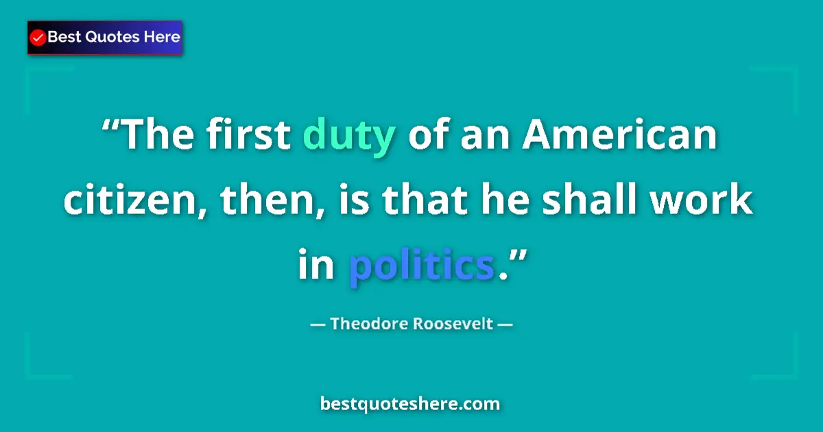 Quote by Theodore Roosevelt: The first duty of an American citizen, then, is th