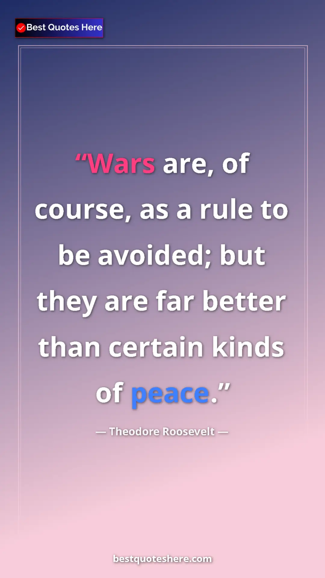 Theodore Roosevelt Quote Card: "Wars are, of course, as a rule to be avoided; but they are..." Pinterest quote poster by Theodore Roosevelt: "Wars are, of course, as a rule to be avoided; but they are..."