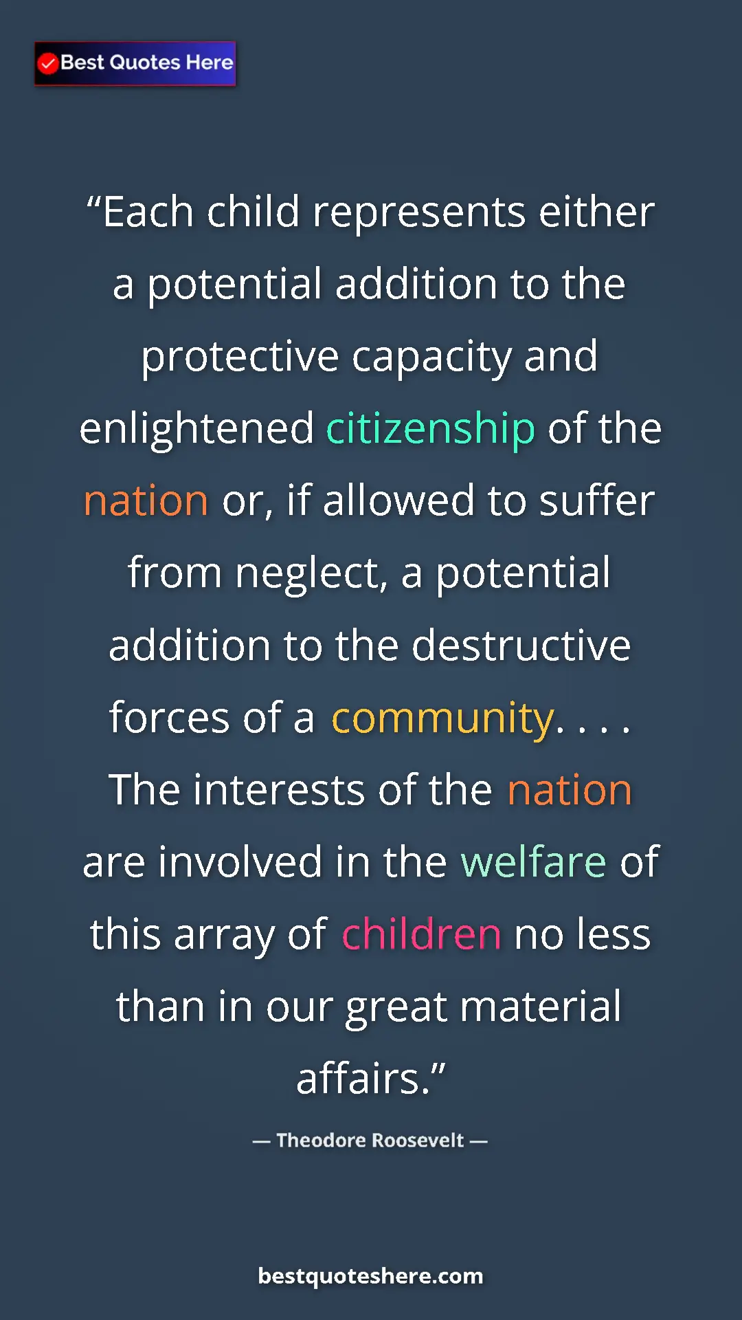 Pinterest quote poster by Theodore Roosevelt: "Each child represents either a potential addition to the..."