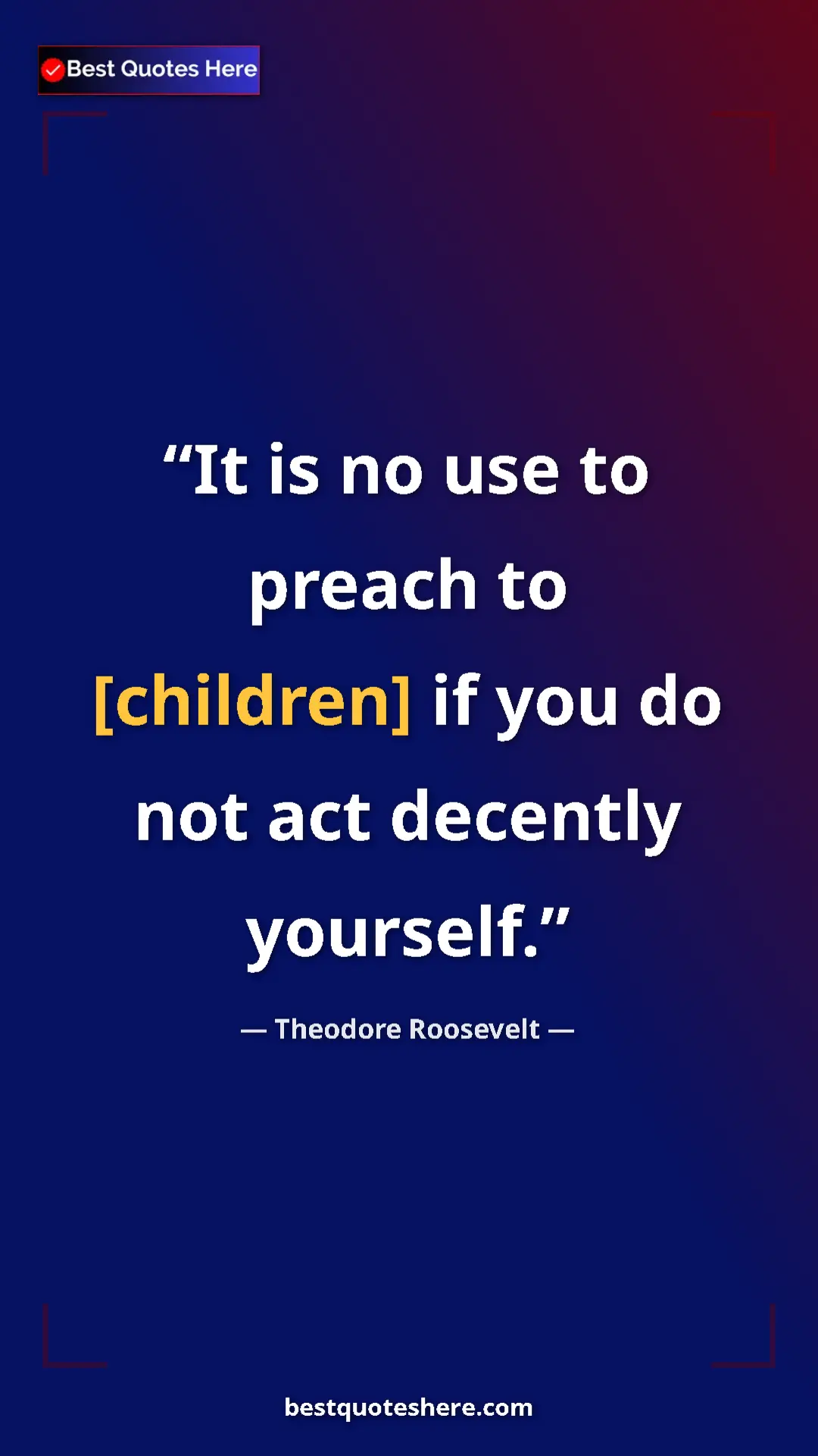 Pinterest quote poster by Theodore Roosevelt: "It is no use to preach to [children] if you do not act..."