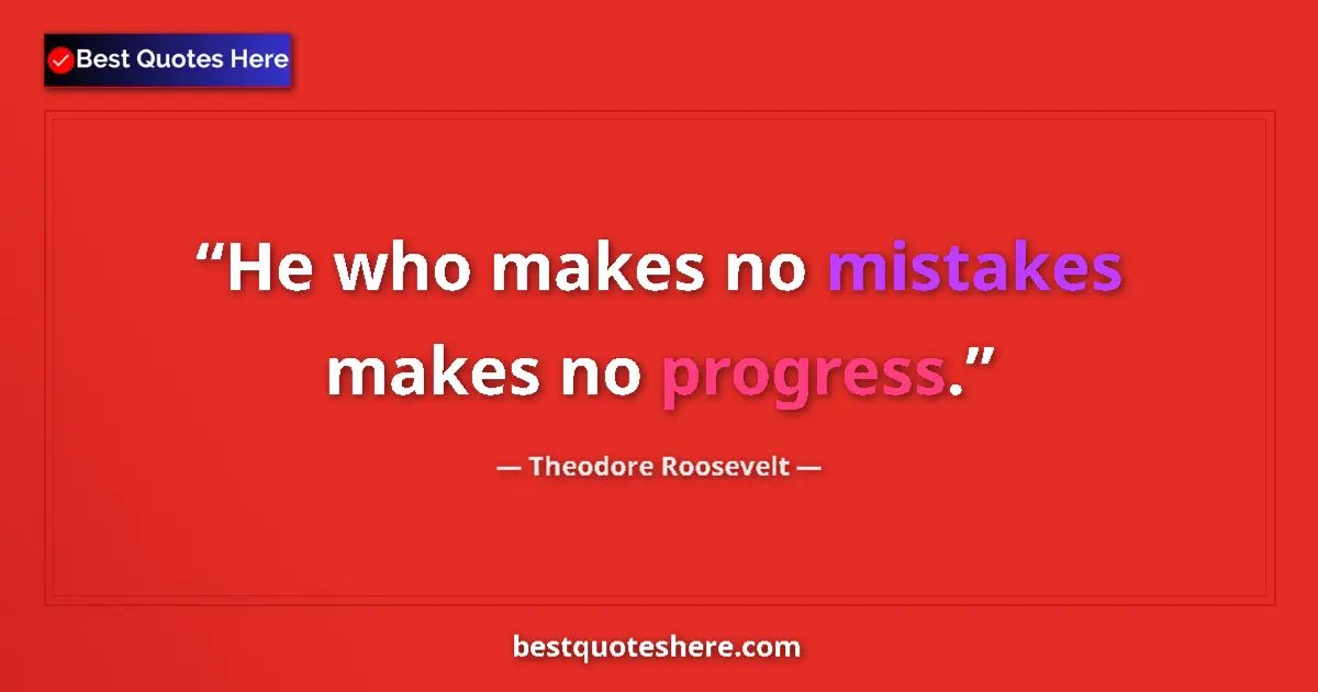Image for the quote by Theodore Roosevelt: He who makes no mistakes makes no progress....