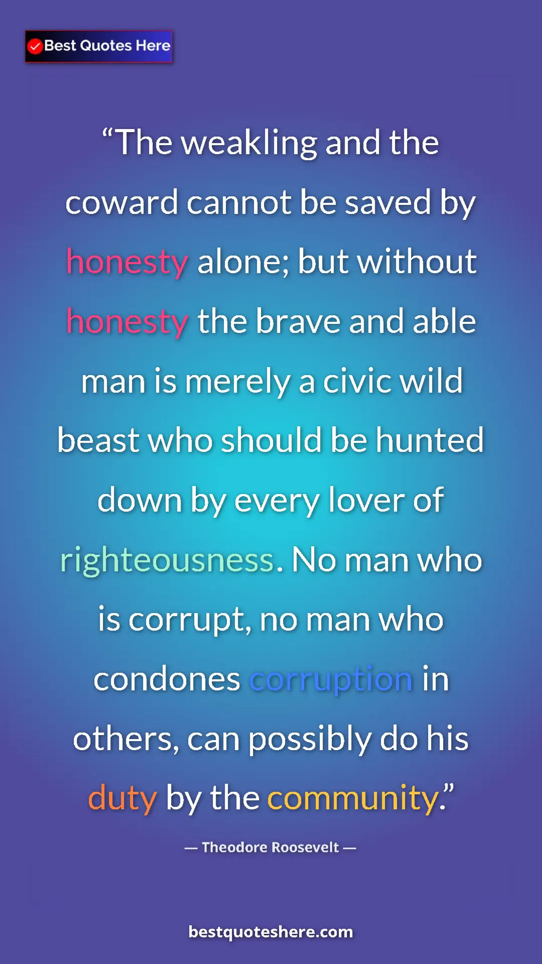 Theodore Roosevelt Quote Card: "The weakling and the coward cannot be saved by honesty..." Pinterest quote poster by Theodore Roosevelt: "The weakling and the coward cannot be saved by honesty..."