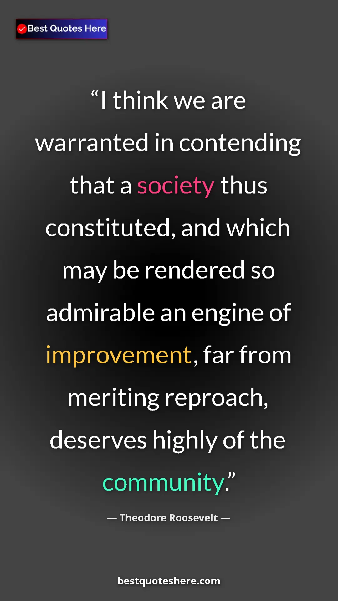 Theodore Roosevelt Quote Card: "I think we are warranted in contending that a society thus..." Pinterest quote poster by Theodore Roosevelt: "I think we are warranted in contending that a society thus..."