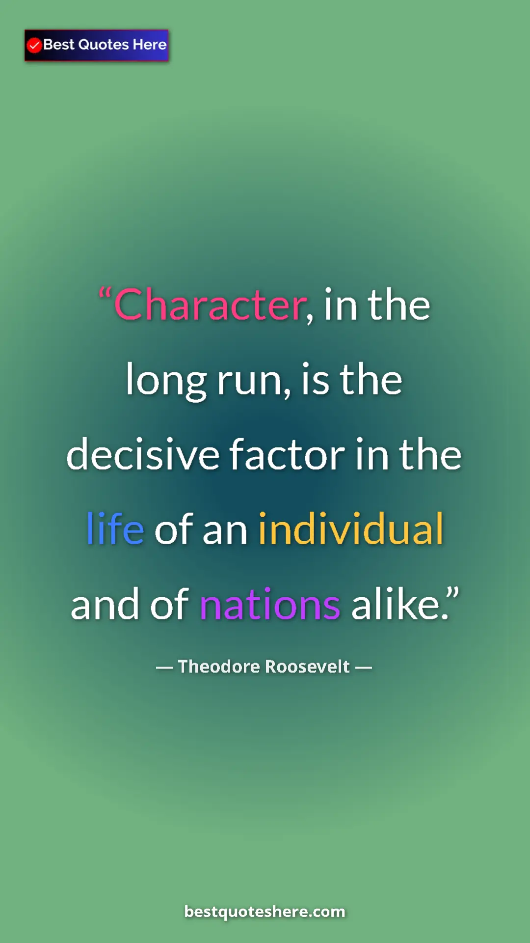 Theodore Roosevelt Quote Card: "Character, in the long run, is the decisive factor in the..." Pinterest quote poster by Theodore Roosevelt: "Character, in the long run, is the decisive factor in the..."