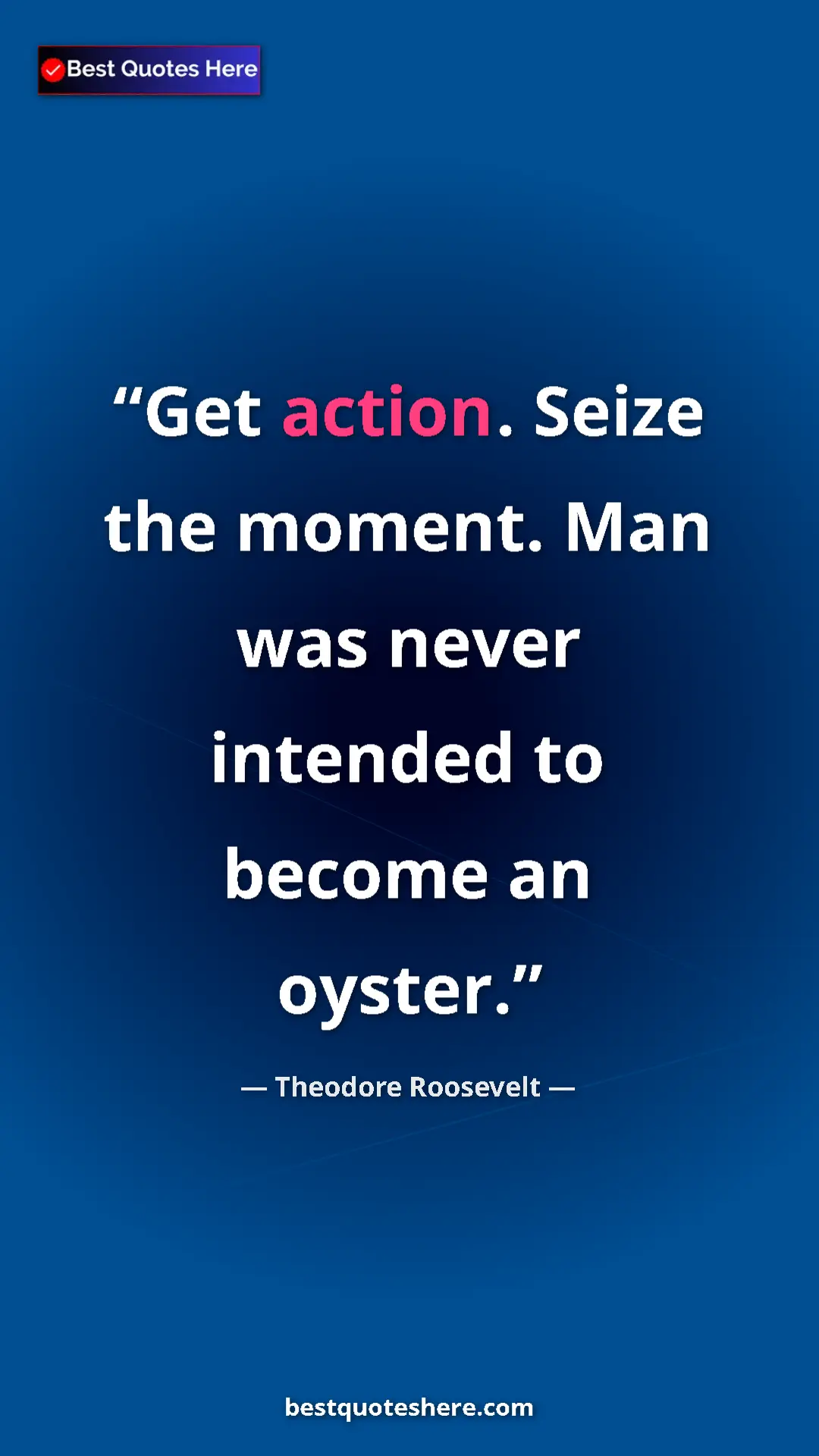 Theodore Roosevelt Quote Card: "Get action. Seize the moment. Man was never intended to..." Pinterest quote poster by Theodore Roosevelt: "Get action. Seize the moment. Man was never intended to..."