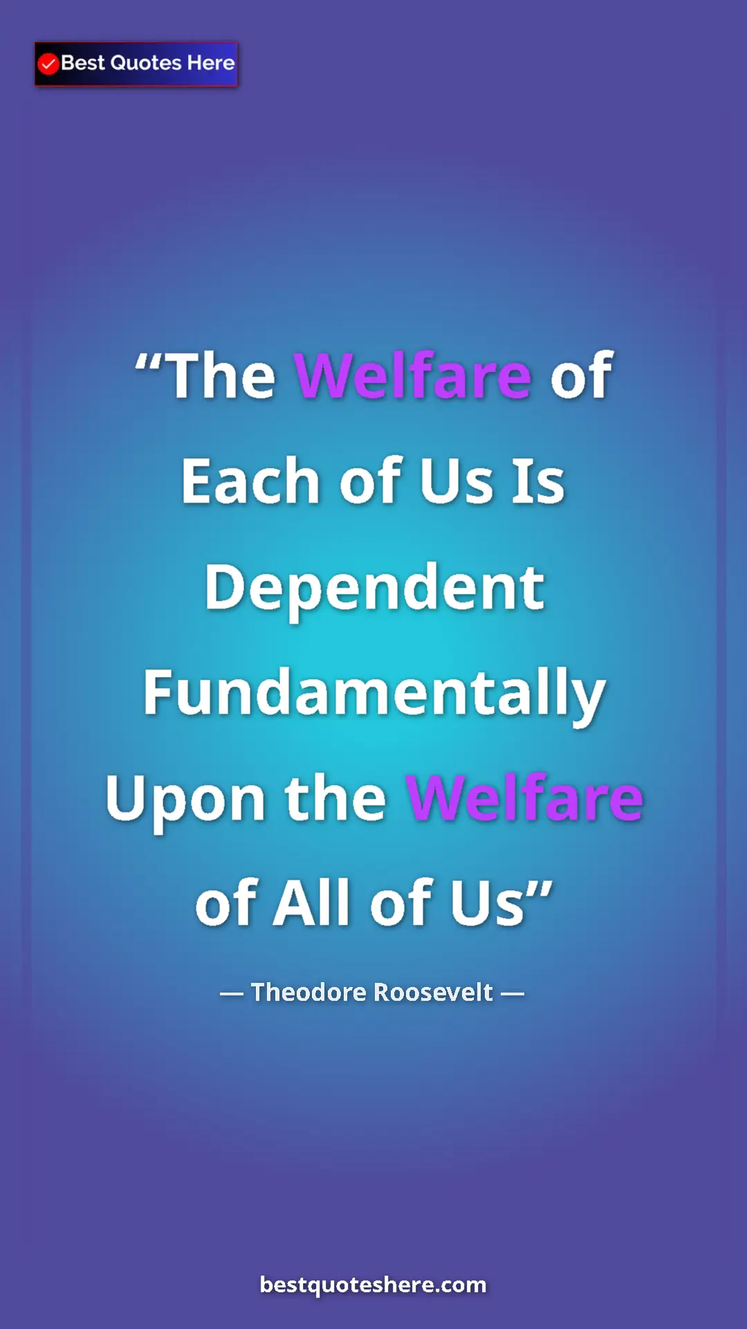 Pinterest quote poster by Theodore Roosevelt: "The Welfare of Each of Us Is Dependent Fundamentally Upon th"