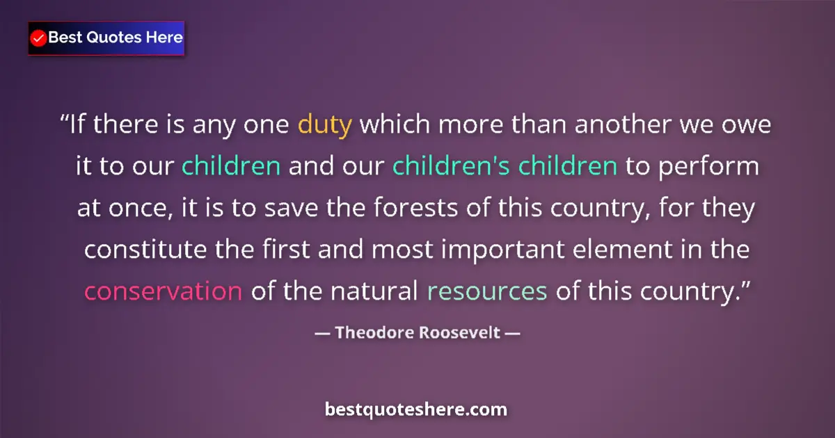 Quote by Theodore Roosevelt: If there is any one duty which more than another we owe it to our children and our children's childr...