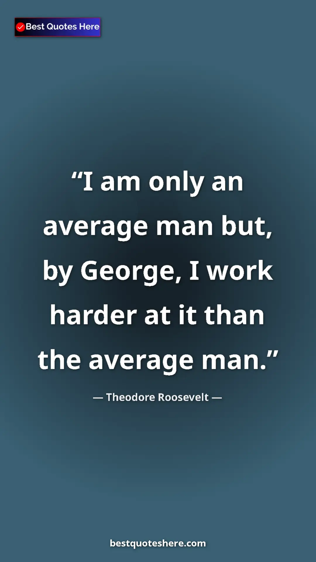 Theodore Roosevelt Quote Card: "I am only an average man but, by George, I work harder at..." Pinterest quote poster by Theodore Roosevelt: "I am only an average man but, by George, I work harder at..."