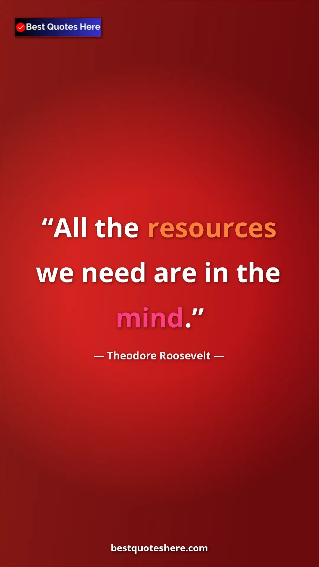 Pinterest quote poster by Theodore Roosevelt: "All the resources we need are in the mind."