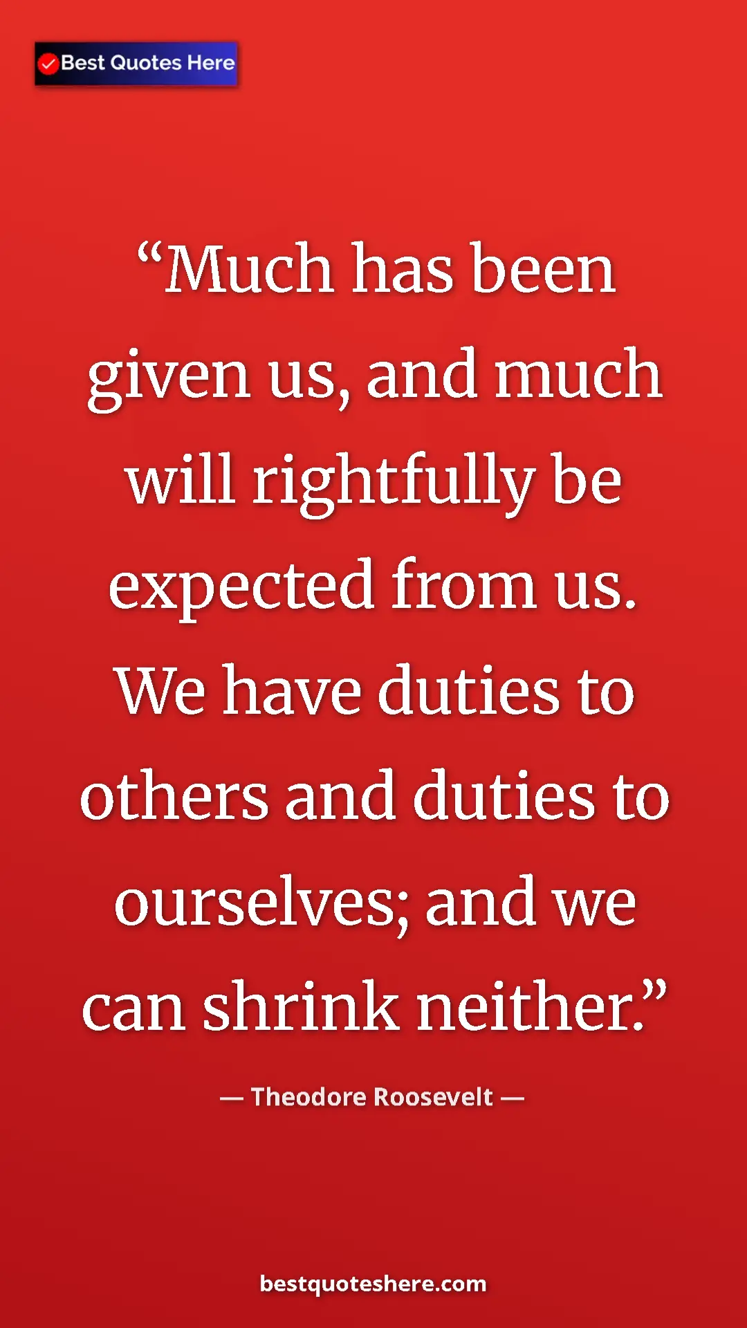 Theodore Roosevelt Quote Card: "Much has been given us, and much will rightfully be..." Pinterest quote poster by Theodore Roosevelt: "Much has been given us, and much will rightfully be..."