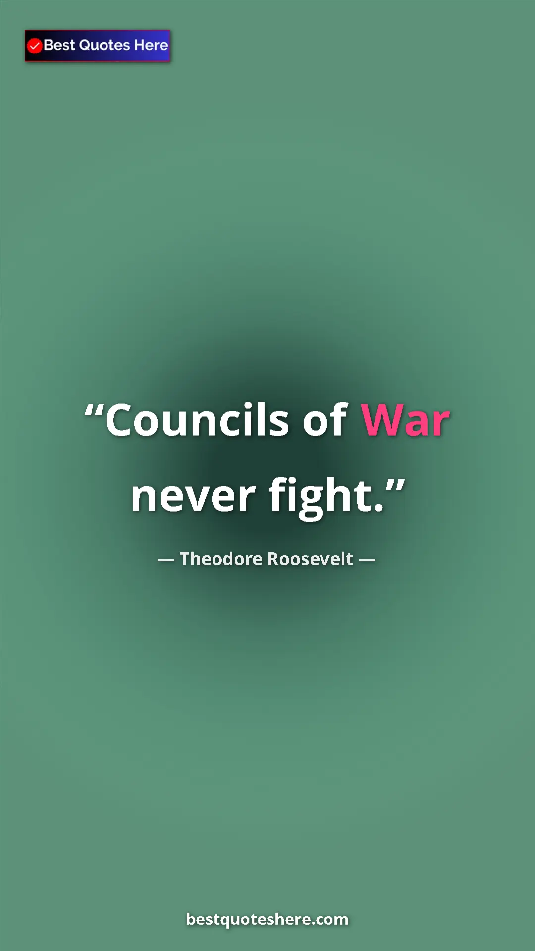 Pinterest quote poster by Theodore Roosevelt: "Councils of War never fight."