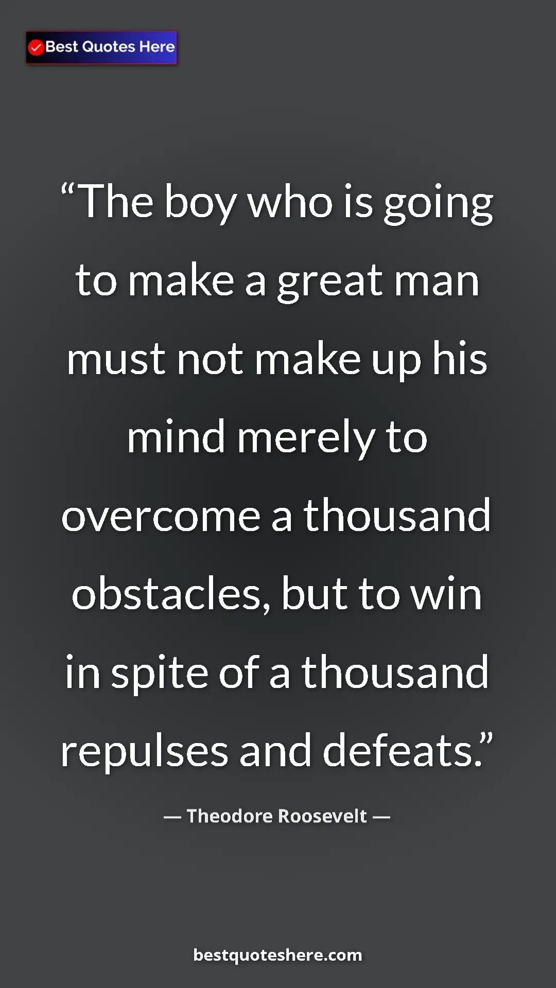 Theodore Roosevelt Quote Card: "The boy who is going to make a great man must not make up..." Pinterest quote poster by Theodore Roosevelt: "The boy who is going to make a great man must not make up..."