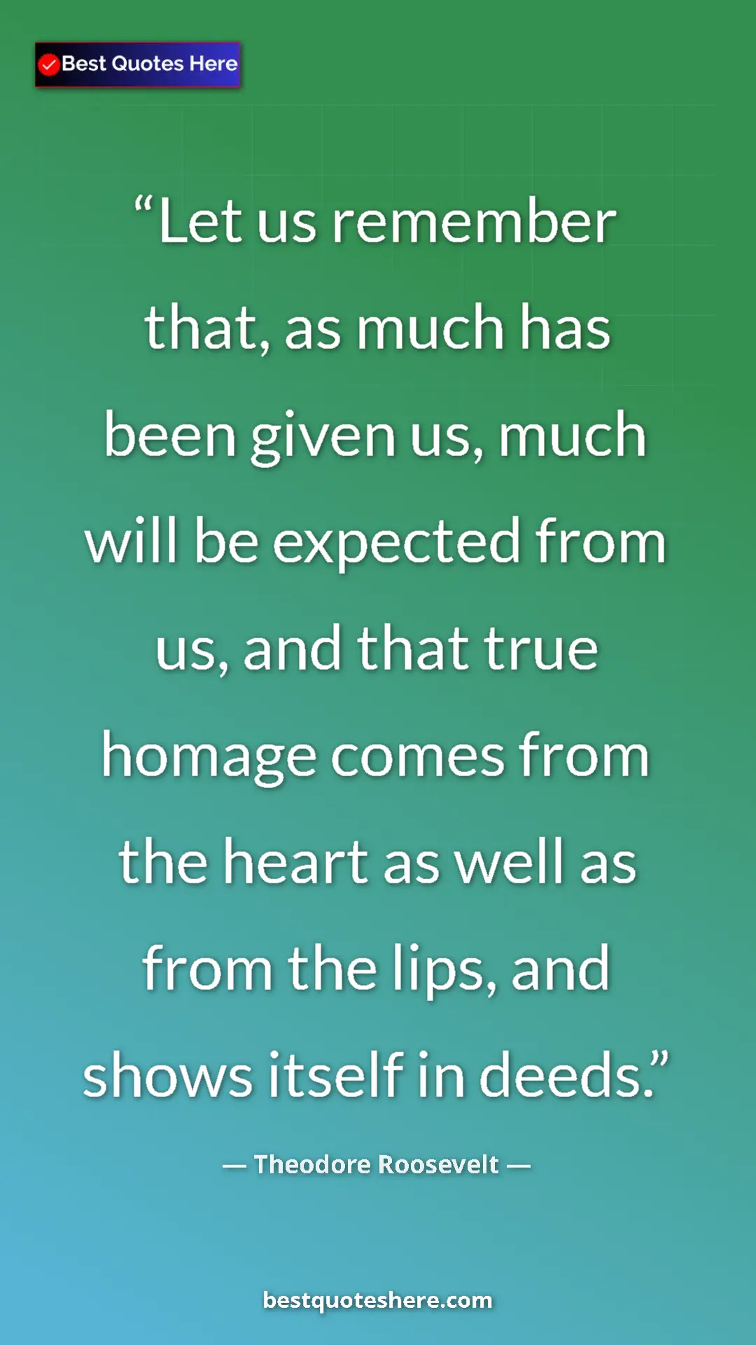Theodore Roosevelt Quote Card: "Let us remember that, as much has been given us, much will..." Pinterest quote poster by Theodore Roosevelt: "Let us remember that, as much has been given us, much will..."