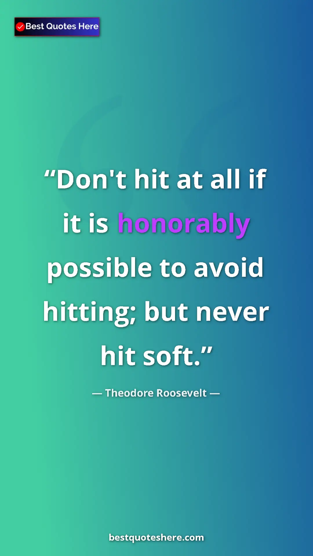 Theodore Roosevelt Quote Card: "Don't hit at all if it is honorably possible to avoid..." Pinterest quote poster by Theodore Roosevelt: "Don't hit at all if it is honorably possible to avoid..."