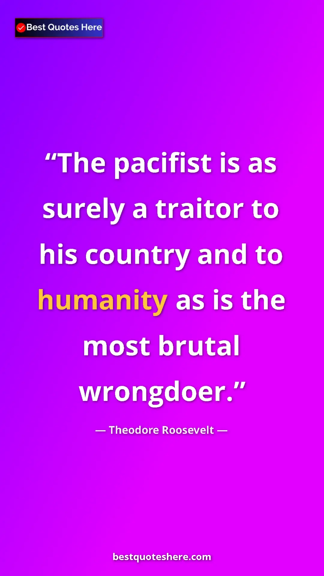 Theodore Roosevelt Quote Card: "The pacifist is as surely a traitor to his country and to..." Pinterest quote poster by Theodore Roosevelt: "The pacifist is as surely a traitor to his country and to..."