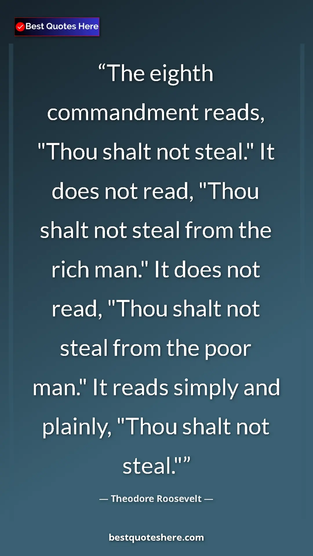 Theodore Roosevelt Quote Card: "The eighth commandment reads, "Thou shalt not steal." It..." Pinterest quote poster by Theodore Roosevelt: "The eighth commandment reads, "Thou shalt not steal." It..."