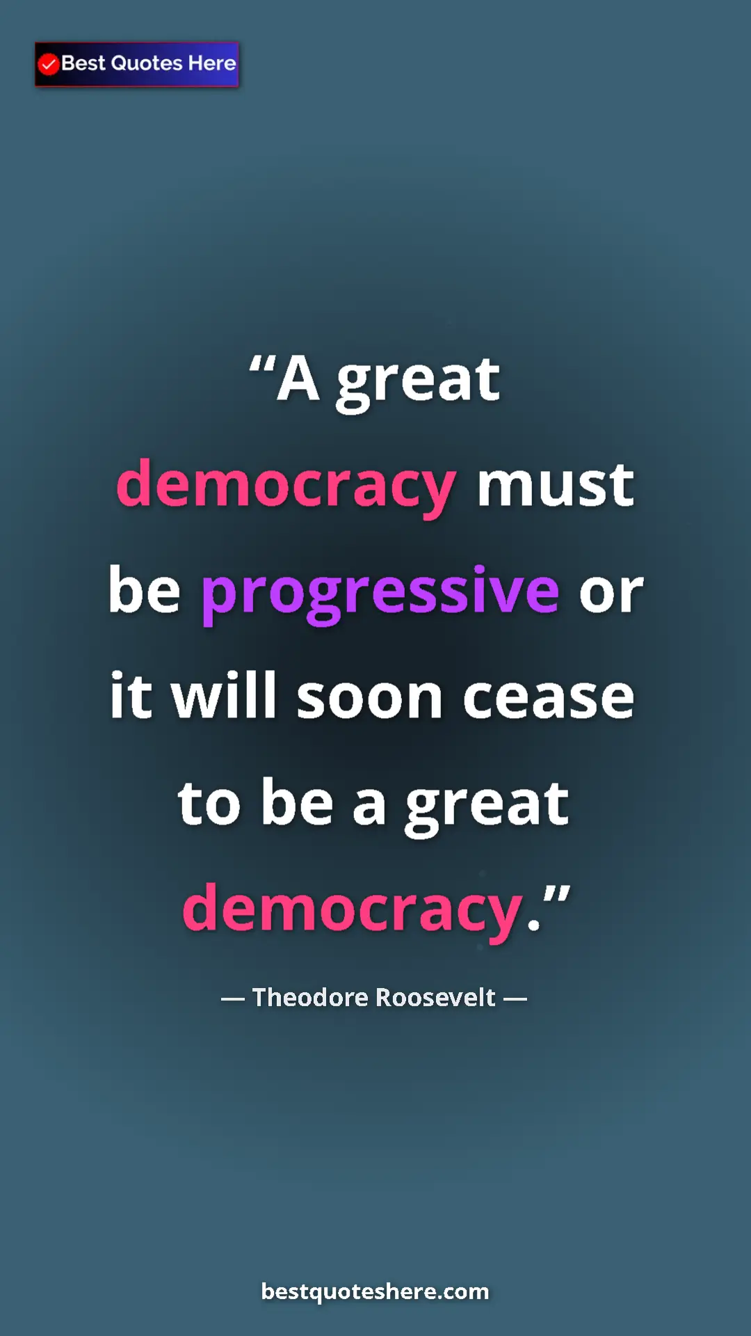 Theodore Roosevelt Quote Card: "A great democracy must be progressive or it will soon cease..." Pinterest quote poster by Theodore Roosevelt: "A great democracy must be progressive or it will soon cease..."
