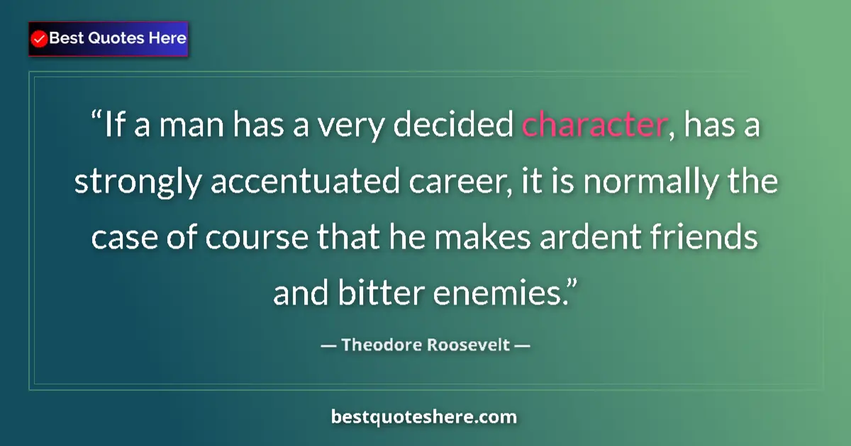 Quote by Theodore Roosevelt: If a man has a very decided character, has a strongly accentuated career, it is normally the case of...