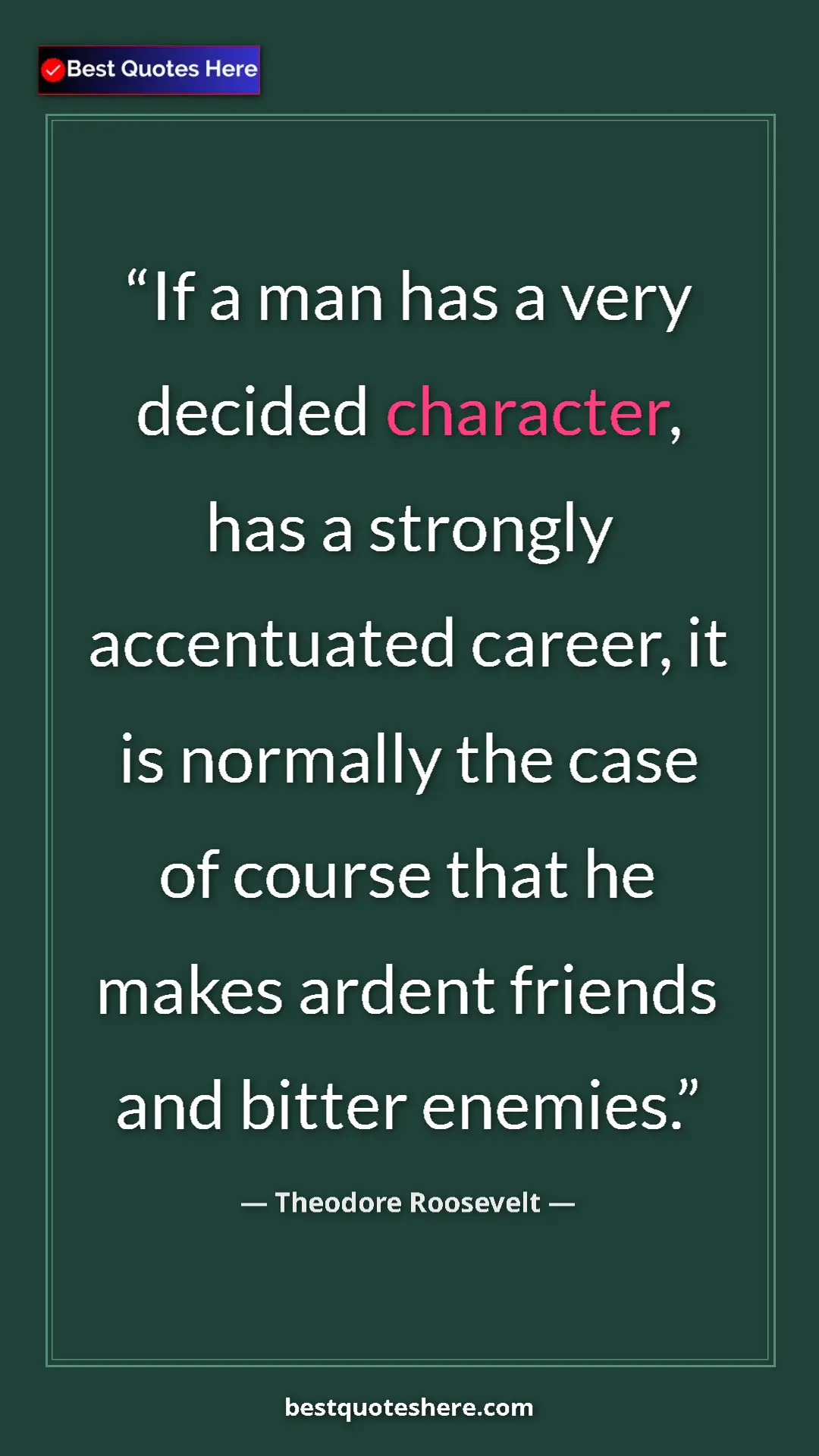 Pinterest quote poster by Theodore Roosevelt: "If a man has a very decided character, has a strongly..."