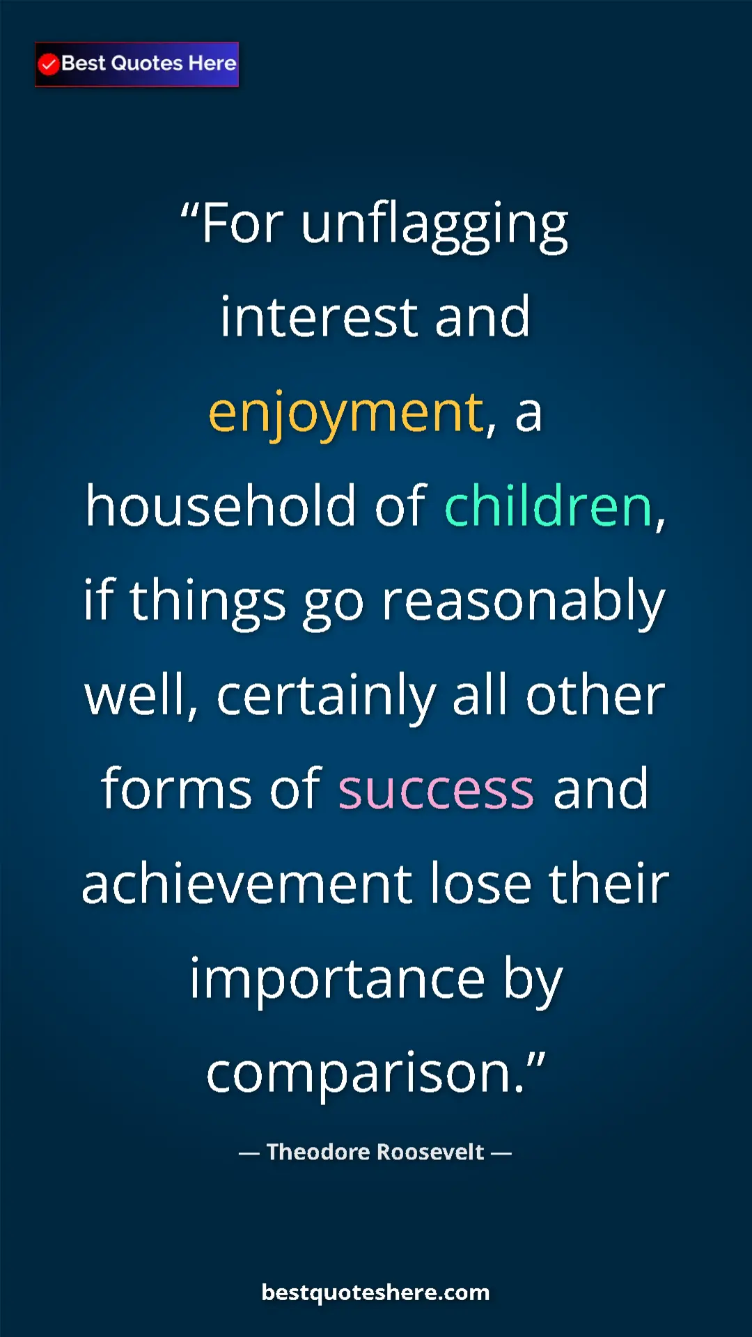 Theodore Roosevelt Quote Card: "For unflagging interest and enjoyment, a household of..." Pinterest quote poster by Theodore Roosevelt: "For unflagging interest and enjoyment, a household of..."