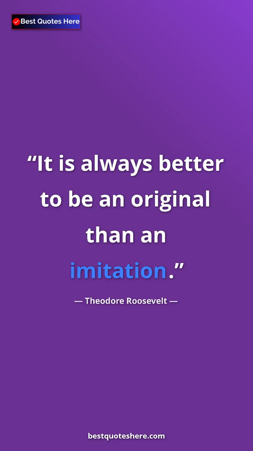 Theodore Roosevelt Quote Card: "It is always better to be an original than an imitation." Pinterest quote poster by Theodore Roosevelt: "It is always better to be an original than an imitation."